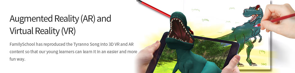 Augmented Reality (AR) and Virtual Reality (VR). FamilySchool has reproduced the Tyranno Song into 3D VR and AR content so that our young learners can learn it in an easier and more fun way.